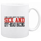 I ONLY CARE ABOUT 2 THINGS : SEX AND Off-Road Racing Sports Mug (White, Ceramic, 11oz.)