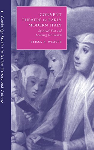 Convent Theatre in Early Modern Italy: Spiritual Fun and Learning for Women (Cambridge Studies in Italian History and Culture)