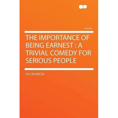 The Importance of Being Earnest: a Trivial Comedy for Serious People