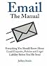 Email: The Manual: Everything You Should Know About Email Etiquette, Policies and Legal Liability Before You Hit Send