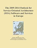 The 2009-2014 Outlook for Service-Oriented Architecture (SOA) Software and Services in Europe