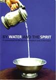 By water and the spirit : what it means to be baptised : a commentary on the services of baptism and confirmation