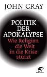 Politik der Apokalypse: Wie Religion die Welt in die Krise st�rzt - John Gray