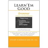 Learn'Em Good -Grammar-: Simple and Effective Ways to Improve Your Grade 1-8 Child's Reading, Writing, and Communication Skills Through Grammar ~ Stuart Ackerman Msc.Ed...