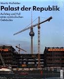 Palast der Republik: Aufstieg und Fall eines symbolischen Gebäudes