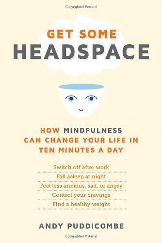 Get Some Headspace: How Mindfulness Can Change Your Life in Ten Minutes a Day [Paperback] [2012] (Author) Andy Puddicombe