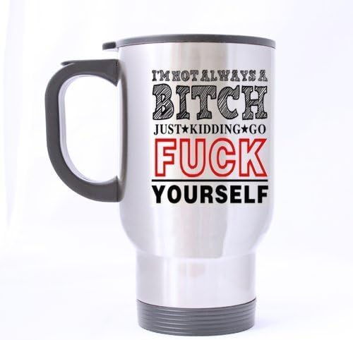 Custom Travel Mug (Sliver) with Unique Design I'm Not Always A Bitch,Just Kidding,Go Fuck Yourself Background