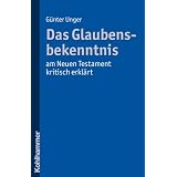 Das Glaubensbekenntnis - am Neuen Testament kritisch erkl�rtvon "G�nter Unger"