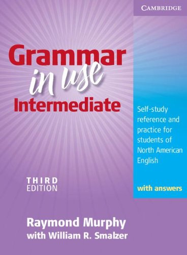 Grammar in Use Intermediate Student's Book with answers: Self-study Reference and Practice for Students of North American English