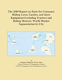 The 2009 Report on Parts for Consumer Riding Lawn, Garden, and Snow Equipment Excluding Tractors and Riding Mowers: World Market Segmentation by City
