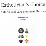 Esthetician's Choice Natural Skin Care Treatment Recipes