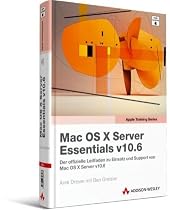 Mac OS X Server Essentials v10.6: Der offizielle Leitfaden zu Einsatz und Support von Mac OS X Server v10.6