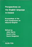 Perspectives on the English language in Ireland : proceedings of the First Symposium on Hiberno-English held at Trinity College, Dublin, 16-17 September 1985