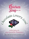 Chicken Soup for the Chocolate Lover's Soul: Indulging Our Sweetest Moments (Chicken Soup for the So [Paperback]