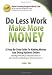 Do Less Work, Make More Money: A Step By Step Guide To Doing Business And Making Money Online