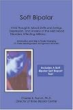 Soft Bipolar: Vivid Thoughts, Mood Shifts and Swings, Depression, and Anxiety of the Mild Mood Disorders Affecting Millions of Americans