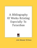 A Bibliography Of Works Relating Especially To Paracelsus