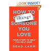 How to Change Someone You Love: Four Steps to Help You Help Them