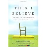This I Believe: The Personal Philosophies of Remarkable Men and Women