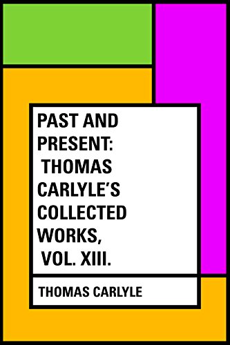 Past and Present: Thomas Carlyle's Collected Works, Vol. XIII.