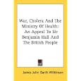 War, Cholera And The Ministry Of Health: An Appeal To Sir Benjamin Hall And The British People by James John Garth Wilkinson