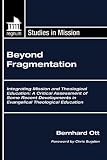 Beyond Fragmentation: Integrating Mission and Theological Education: A Critical Assessment of Some Recent Developments in Evangelical Theolo (Regnum Studies in Mission)