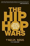 The Hip-Hop Wars: What We Talk About When We Talk About Hip-Hop--and Why It Matters The Hip-Hop Wars: What We Talk About When We Talk About Hip-Hop--and Why It Matters
