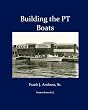 Building the PT Boats: An Illustrated History of U.S. Navy Torpedo Boat Construction in World War II