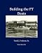 Building the PT Boats: An Illustrated History of U.S. Navy Torpedo Boat Construction in World War II