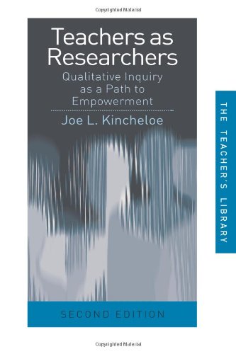 Teachers as Researchers: Qualitative Inquiry as a Path to Empowerment (Teachers' Library), by Joe L. Kincheloe