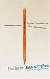 Erst lesen. Dann schreiben: 22 Autoren und ihre Lehrmeister - Was Robert Gernhardt von Lichtenberg, Daniel Kehlmann von Nabokov oder Hanns-Josef Ortheil von Hemingway lernten.