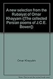 A new selection from the Rubaiyat of Omar Khayyam