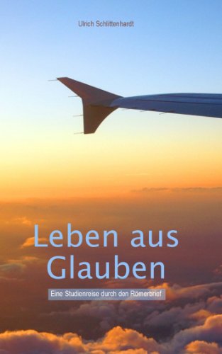 Leben aus Glauben: Eine Studienreise durch den Römerbrief (German Edition)