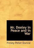 Mr. Dooley in Peace and in War
