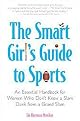 The Smart Girl's Guide to Sports (An Essential Handbook for Women Who Don't Know a Slam Dunk from a Grand Slam) (Reprint) (Paperback)