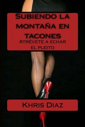 Subiendo la montaña en tacones: Atrévete a echar el pleito (Spanish Edition)