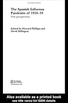 The Spanish Influenza Pandemic of 1918-19: New Perspectives (Studies in the Social History of Medicine)