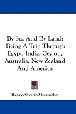 By Sea And By Land: Being A Trip Through Egypt, India, Ceylon, Australia, New Zealand And America