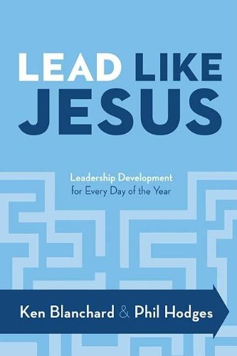 Lead Like Jesus: Leadership Development for Every Day of the Year