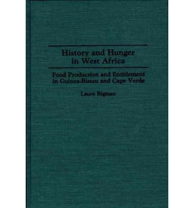 [ History and Hunger in West Africa: Food Production and Entitlement in Guinea-Bissau and Cape Verde Bigman, Laura ( Author ) ] { Hardcover } 1993