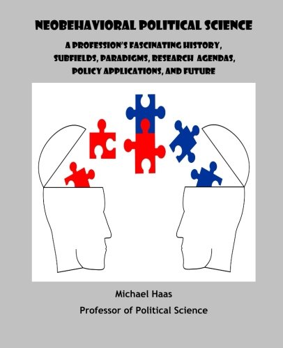 Neobehavioral Political Science: A Profession's Fascinating History, Subfields, Paradigms, Research Agendas, Policy Applications, and Future