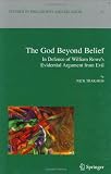 The God Beyond Belief: In Defence of William Rowes Evidential Argument from Evil (Studies in Philosophy and Religion)