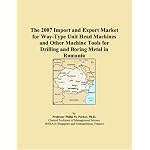 The 2007 Import and Export Market for Way-Type Unit Head Machines and Other Machine Tools for Drilling and Boring Metal in Romania book cover