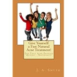 Give Yourself a Fast Natural Acne Treatment!: End That Acne Problem Quickly - Naturally! (Volume 1)