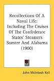 Recollections Of A Naval Life: Including The Cruises Of The Confederate States' Steamers Sumter And Alabama (1900)