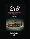 Pacific Air (1 Volume Set): How Fearless Flyboys, Peerless Aircraft, and Fast Flattops Conquered the Skies in the War with Japan