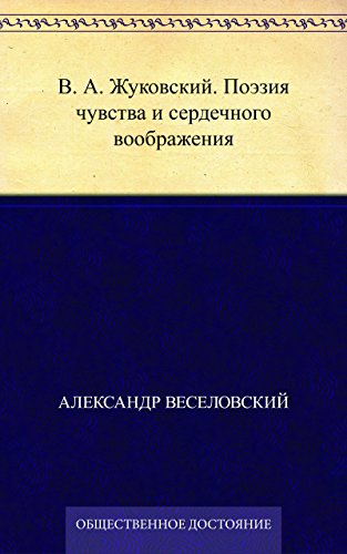 В. А. Жуковский. Поэзия чувства и сердечного воображения (Russian Edition)