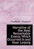 Narrative of the Most Remarkable Events Which Occurred In and Near Leipzig (Large Print Edition): Immediately Before; During; And Subsequent To The Sanguinary ... From The 14th To The 19th October 1814