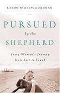 Pursued by the Shepherd: Every Womans Journey from Lost to Found