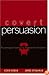 Covert Persuasion: Psychological Tactics and Tricks to Win the Game